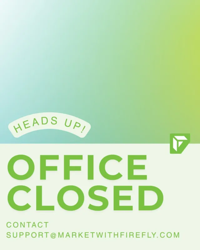 Heads Up - our office is closed today. 

Please contact support@marketwithfirefly.com for any assistance you may need.